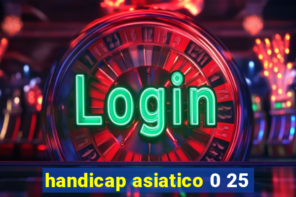 handicap asiatico 0 25